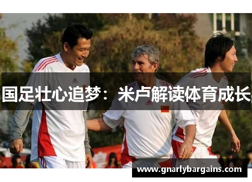 国足壮心追梦：米卢解读体育成长